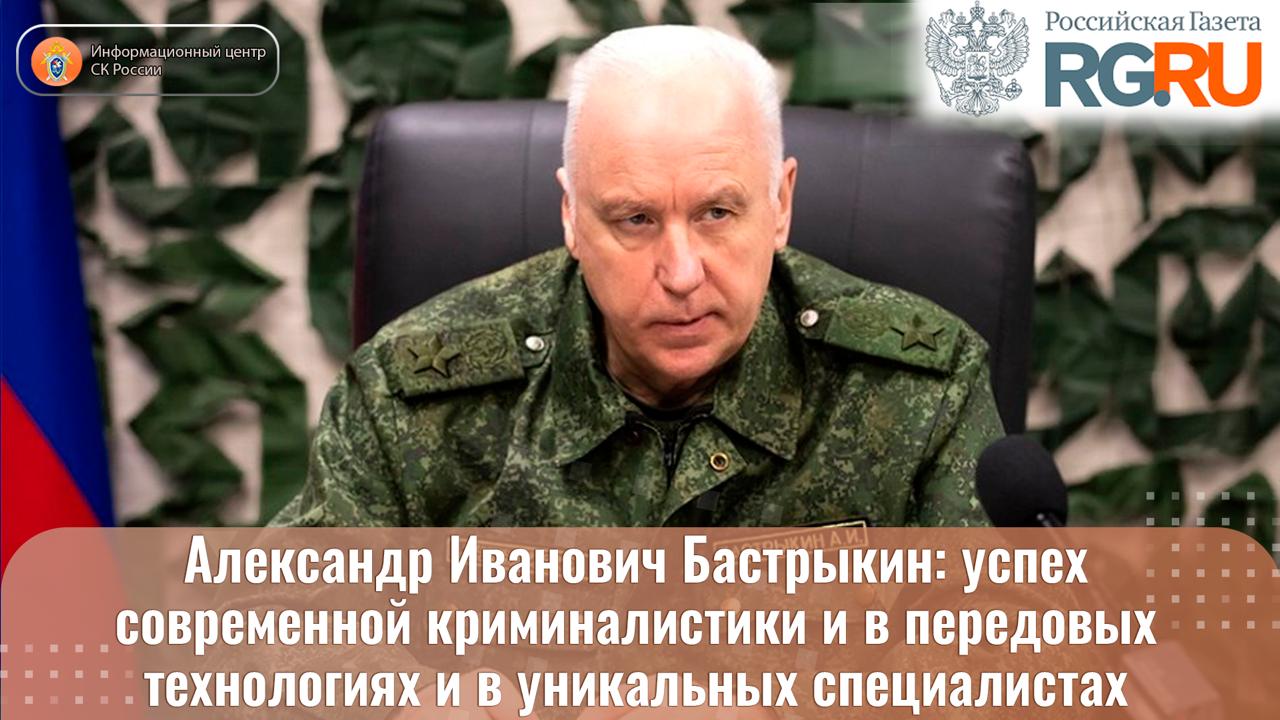 В преддверии Дня образования криминалистической службы Председатель СК России А И Бастрыкин рассказал в интервью Российской газете о том как продвигаются расследования резонансных уголовных дел и почему для успешного расследования так важен криминалист Полный текст интервью Подписывайтесь на Информационный центр СК России в MAХ