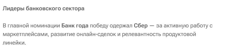 Сбер стал «банком года» в ежегодной премии для лидеров финтеха от маркетплейса «Сравни». Там оценивались лучшие банки, страховые компании, МФО и онлайн-сервисы. Сбер отметили за развитие онлайн-сделок и работу с маркетплейсами. ПСБ признан «Технологичным банком года», а Альфа-Банк — лучшим для малого и среднего бизнеса. В страховании лучшими стали «СберСтрахование», в МФО — Webbankir и «А Деньги». Онлайн-школой года стала «Нетология». Оценивали их по качеству, доступности, цифровым решениям и заботе о клиентах.
