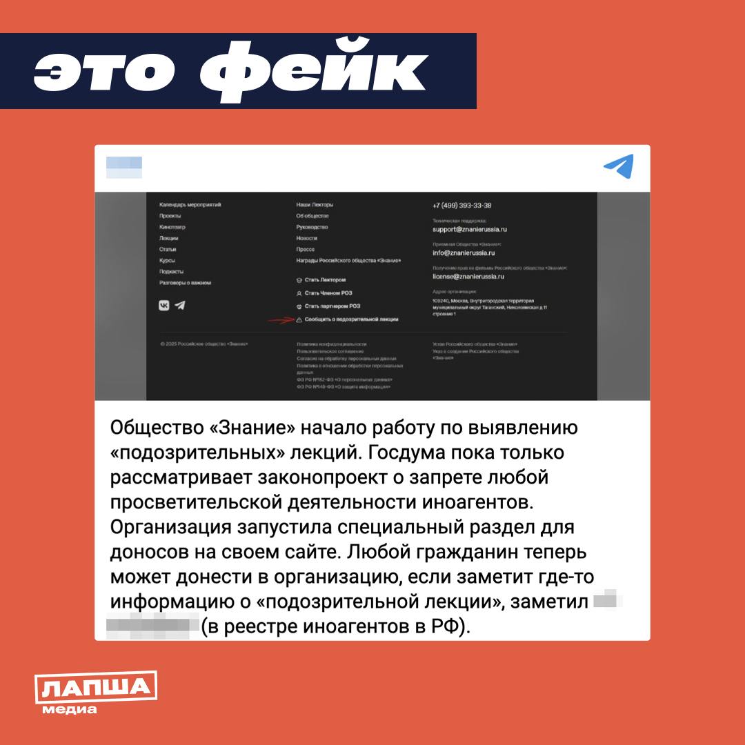 В Сети пишут, что на сайте общества «Знание» появилась форма для доносов на «подозрительные» лекции. Утверждается, что инициатива связана с пакетом законопроектов о дополнительных ограничениях для «иноагентов».     Форма обратной связи на лекции никак не связана с такими ограничениями. Об этом в своем канале сообщил глава общества «Знание» Максим Древаль.  «Что важно — эта форма касается исключительно лекций нашей организации. Российское общество «Знание» обязано следить за актуальностью и достоверностью информации на своих мероприятиях», — отметил он.  Глава общества подчеркнул, что форма обратной связи работает уже около года и нужна для того, чтобы следить за качеством и достоверностью информации, которую получает аудитория от лекторов общества «Знание».    Подпишитесь на «Лапша Медиа»