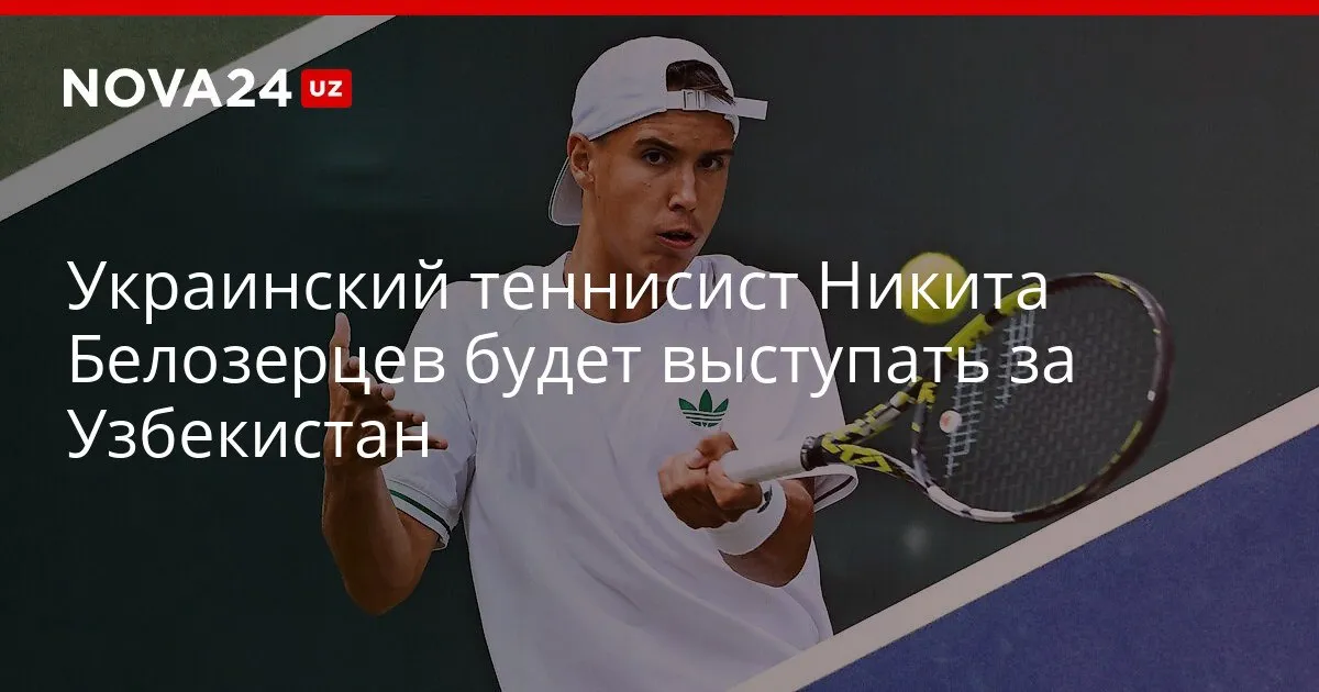 Украинский теннисист Никита Белозерцев будет выступать за Узбекистан Молодой спортсмен уже демонстрирует высокие результаты на юниорском уровне nova24 uz 327965 YouTube Instagram Telegram