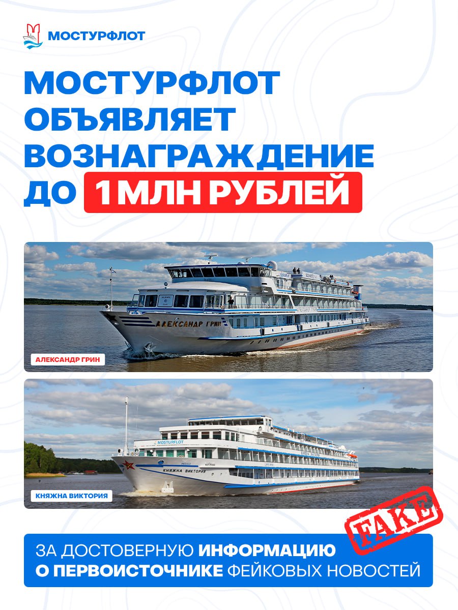 ‼ «Мостурфлот» объявляет вознаграждение до 1 млн рублей за достоверную информацию о первоисточнике фейковых новостей! Круизная компания «Мостурфлот» объявляет вознаграждение — круиз на люксовом теплоходе, стоимостью до 1 млн рублей, за достоверную информацию о первоисточнике, который дискредитирует деловую репутацию компании. Речь идет об источнике информации гражданине, организации , от которого поступили фейковые сообщения в телеграмм-каналы и СМИ о вирусах на борту наших теплоходов. «Мостурфлот» обращается с просьбой к гражданам и представителям СМИ, располагающих сведениями о лицах, намеренно распространяющих дезинформацию. После проверки изложенных фактов и подтверждения их достоверности, компания оформит круиз с возможностью выбора удобной даты поездки. В качестве вознаграждения будут предложены на выбор круизы на теплоходах класса люкс компании «Мостурфлот» — «Княжна Виктория» или «Александр Грин» с полным пакетом туристических услуг: проживание, питание и экскурсионная программа. Просьба направлять информацию на электронную почту: infobox .ru #Мостурфлот #РечныеКруизы #Круизы #Путешествия