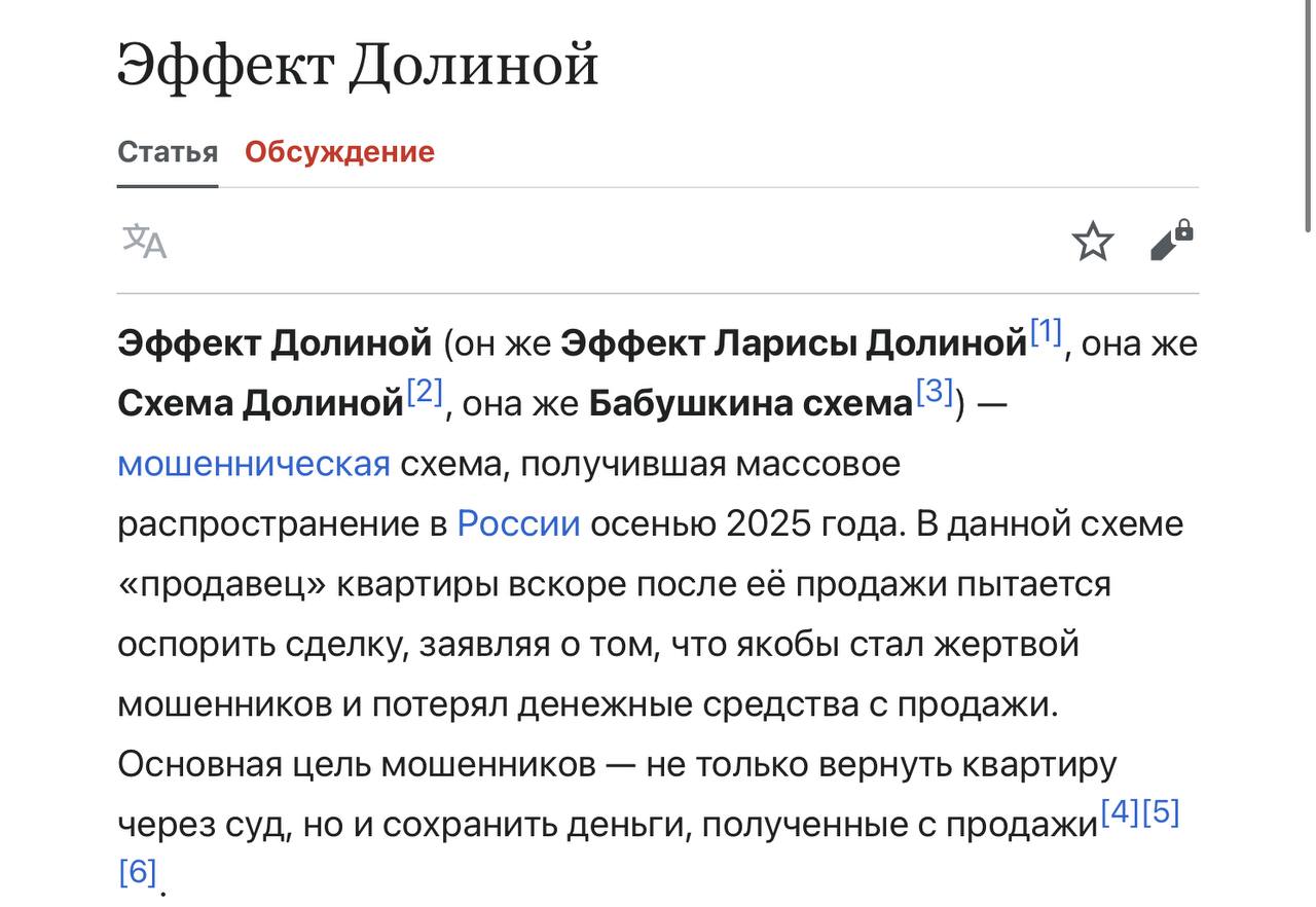 Долина попала в Википедию В Википедии появилась статья про Эффект Долиной или Схему Долиной По данной схеме продавец квартиры вскоре после её продажи пытается оспорить сделку заявляя о том что якобы стал жертвой мошенников и потерял денежные средства с продажи Основная цель мошенников не только вернуть квартиру обратно через суд но и сохранить деньги полученные с ее продажи Чаще всего в роли продавца выступает пенсионерка которая получает тщательный инструктаж от мошенников Она либо находится в сговоре с ними либо же сама становится их жертвой Так как пенсионеры находятся в особо уязвимом положении суды склонны вставать на их сторону при судебных разбирательствах При этом покупатель в итоге остаётся как без объекта недвижимости так и без денег Сделка может признаться недействительной даже если купля продажа проведена с нотариусом справками из ПНД и видеозаписью процедуры Обманутый покупатель часто остаётся с кредитом Эффект Долиной назван по имени известной эстрадной певицы которая продала свою квартиру Полине Лурье в центре Москвы летом 2024 года и затем объявила что продажу совершила под влиянием мошенников отдав им деньги В итоге через суд Долина получила квартиру обратно и не вернула деньги покупательнице История с квартирой Долиной стала резонансной и создала судебный прецедент После этого продавцы мошенники инсценируя схожие истории начали массово обращаться в суды для возвращения квартир без необходимости возвращать деньги и как правило выигрывали дело Первые упоминания об эффекте Долиной появились в начале октября 2025 года
