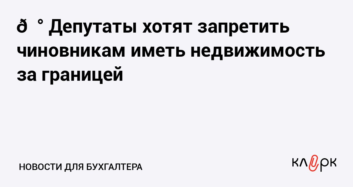 Депутаты хотят запретить чиновникам иметь недвижимость за границей Клерк Ру Практическая помощь бухгалтеру RSS Чиновникам сенаторам и депутатам предложили запретить владеть недвижимостью за пределами России