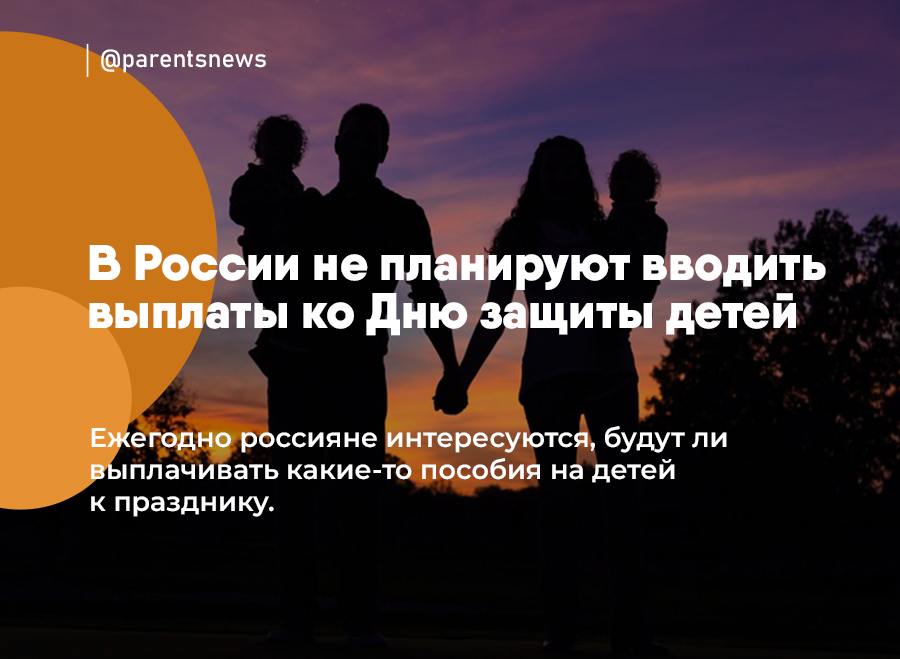 В России не планируют вводить выплаты ко Дню защиты детей Ежегодно россияне интересуются, будут ли выплачивать какие-то пособия на детей к празднику. Пока таких планов у федеральных властей нет: нет предложений или законопроектов о выплатах детям к 1 июня. Подобные выплаты могут ввести пока только местные власти: например, в Самарской области решили выплачивать по 1500 рублей на ребенка к празднику. Чтобы узнать, есть ли в вашем регионе выплаты, обратитесь в Соцзащиту. Льготы и Пособия Родители