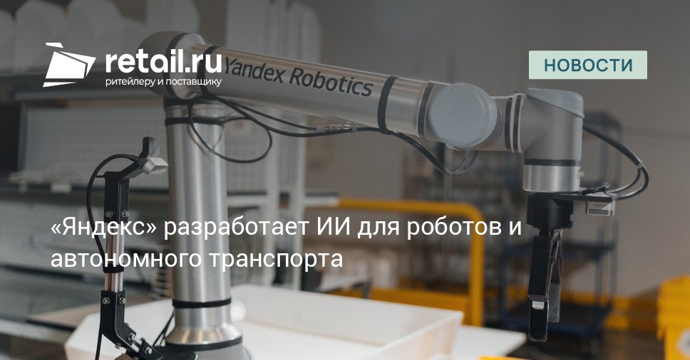 Компания Яндекс начала применять ИИ за пределами виртуальной среды Благодаря физическому ИИ роботы и автономный транспорт Яндекса получат новые возможности и смогут выйти на следующий этап развития retailНовости