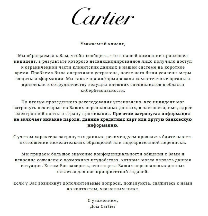 Клиенты Cartier и Victoria s Secret должны начинать переживать и менять адреса и пароли Хакеры сорвали большой куш класса «люкс»: атаковав сайт Cartier, они получили доступ к клиентской базе одного из главных ювелиров мира входит в швейцарский холдинг Richemont . Cartier хранит информацию о многих знаменитостях-клиентах, например, о Кэтрин принцессе Уэльской, Мишель Обаме, Тейлор Свифт, Анджелине Джоли, Наоми Уотс и прочая, и прочая. Ювелирный дом охарактеризовал инцидент так: «несанкционированная сторона получила временный доступ к нашей системе». Была получена ограниченная информация о клиентах, такая как имена, адреса электронной почты и страны. Информация не включала пароли, данные кредитных карт или другую банковскую информацию, — заявили в компании и добавили, что проблема локализована. Неприятный инцидент для репутации Cartier, не уберегшей прайвеси своей самой капризной клиентуры, случился одновременно со взломом более демократичного бренда Victoria s Secret а также сайта младшего бренда Pink , среди любителей и амбассадоров которого, тем не менее, половина супермоделей от Беллы Хадид и Кендалл Дженнер до Ирины Шейк и Кейт Мосс, та же Тейлор Свифт и Рианна. После атаки Victoria s Secret пришлось закрыть сайты с 26 по 29 мая. О том, какие данные утекли и почему так долго чинили, производитель нижнего белья не сообщает, но то, что хак был серьезным говорят оправдания компании: мол, на текущих показателях взлом не скажется, но «на второй квартал могут повлиять дополнительные расходы, понесенные после инцидента». Victoria s Secret отложила публикацию результатов за первый квартал, запланированную на 5 июня, заявив, что процесс восстановления ее сайта не позволил сотрудникам получить доступ к определенным системам и информации, необходимым для публикации результатов. Ущерб от взломщиков у «ангелов» может быть очень значительный. Британский ритейлер Marks & Spencer заявил в прошлом месяце, что «крайне сложная и целенаправленная» кибератака в апреле обойдется ей примерно в 300 миллионов фунтов стерлингов упущенной выгоды. Подписаться