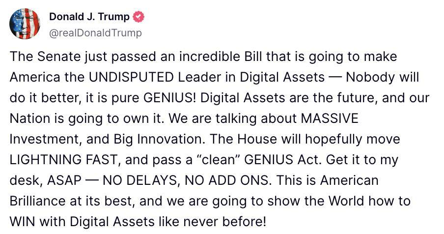 Дональд Трамп: Пожалуйста, срочно доставьте законопроект GENIUS на мой стол! Сенат только что одобрил потрясающий законопроект, который сделает Америку БЕССПОРНЫМ лидером в области цифровых активов — никто не сможет превзойти это, это настоящий ГЕНИЙ GENIUS ! Цифровые активы — это будущее, и наша страна должна взять их под контроль. Речь идет о ГИГАНТСКИХ инвестициях и крупных инновациях. Надеюсь, Палата представителей оперативно примет «чистую» версию законопроекта GENIUS. Доставьте его ко мне как можно быстрее — НИКАКИХ ЗАДЕРЖЕК, НИКАКИХ ДОПОЛНЕНИЙ. Это американский гений в своем величии, и мы покажем всему миру, как ПОБЕЖДАТЬ с цифровыми активами, как никогда ранее! Оставайтесь в курсе последних новостей вместе с