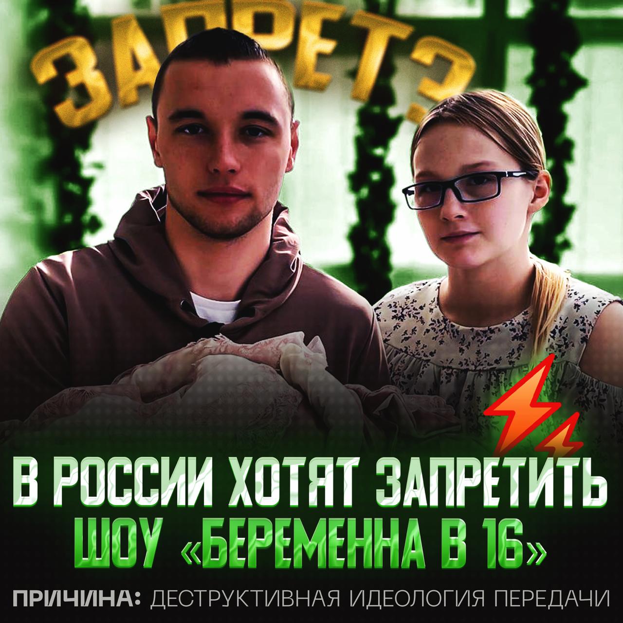 Шоу «Беременна в 16» могут запретить в России В Минкульте просят проверить сериал на пагубную идеологию. «Ранняя половая жизнь героев сериала не соответствует законам России. Это шоу не способствует укреплению традиционных ценностей», — считает глава комитета Госдумы по делам семьи. — правильно, нужно запретить это д#рьмище!!! — только не это, моё любимое шоу... Рифмы и Морген
