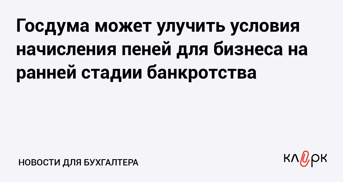 Госдума может улучшить условия начисления пеней для бизнеса на ранней стадии банкротства Клерк Ру Практическая помощь бухгалтеру RSS Начиная с 31 го дня просрочки по уплате налогов компаниям и ИП начисляют пени по ставке 1 150 ключевой Однако в Госдуме предложили снизить ставку до 1 300 чтобы бизнес на ранней стадии банкротства смог преодолеть кризис