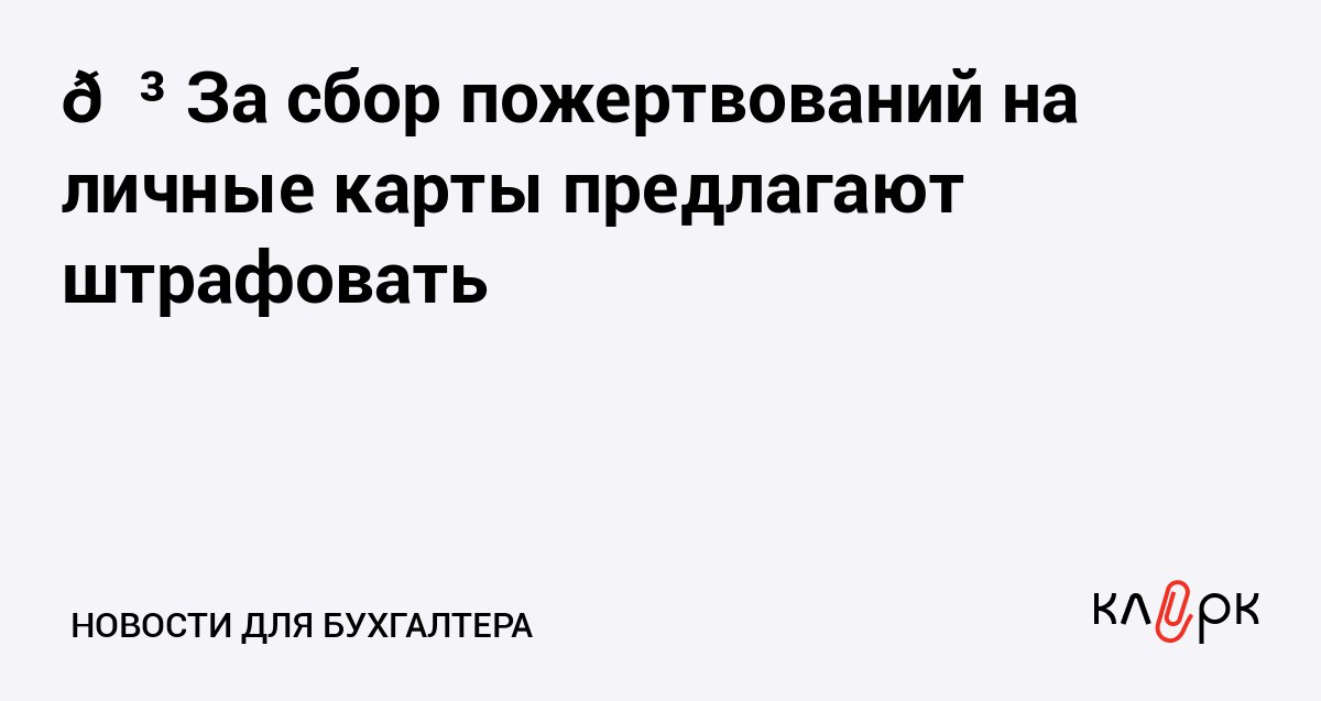 За сбор пожертвований на личные карты предлагают штрафовать Клерк Ру Практическая помощь бухгалтеру RSS Чтобы пресечь возможные злоупотребления со стороны сотрудников неправительственных организаций Минюст хочет установить штрафы за прием пожертвований на личные карты физлиц