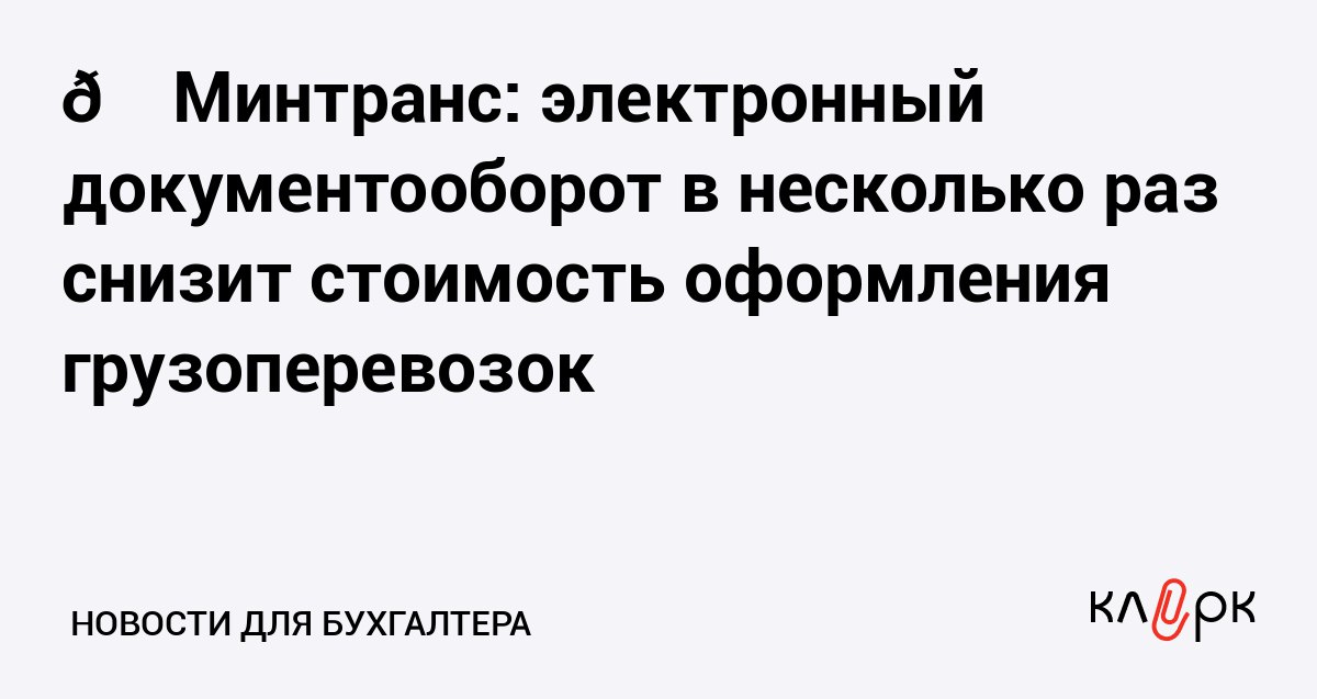 Минтранс электронный документооборот в несколько раз снизит стоимость оформления грузоперевозок Клерк Ру Практическая помощь бухгалтеру RSS Ведомство обещает что стоимость оформления документов в 2026 году сократится со 150 700 до 4 15 рублей