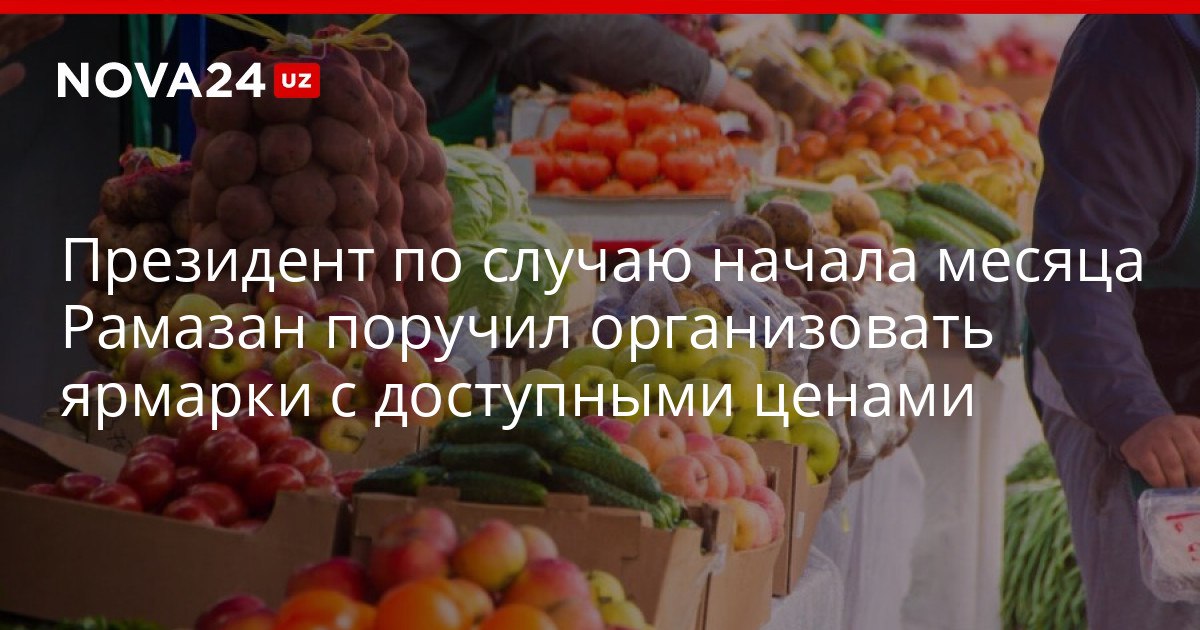 Президент по случаю начала месяца Рамазан поручил организовать ярмарки с доступными ценами на продукты Глава государства напомнил о важности стабильности цен nova24 uz 321433 YouTube Instagram Telegram