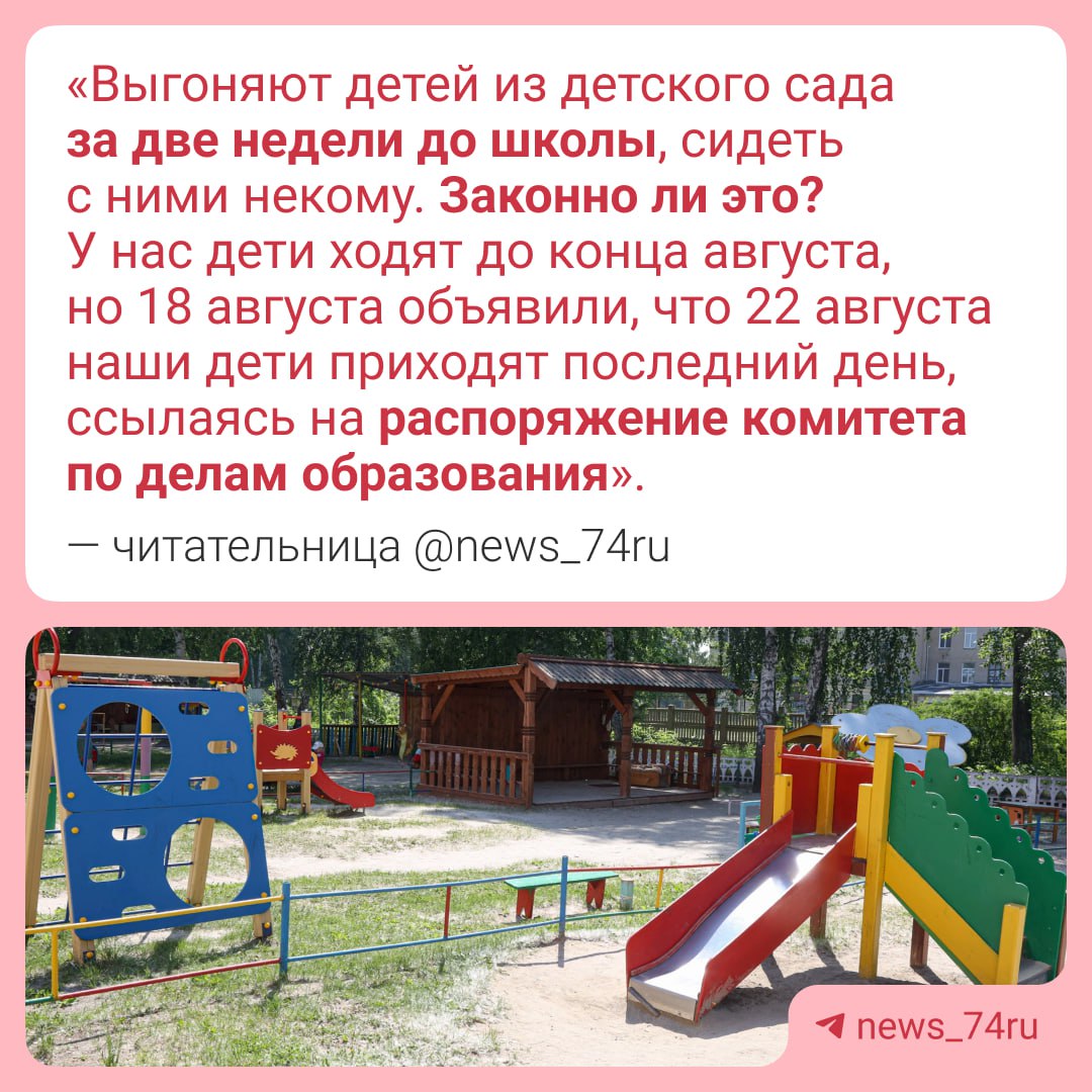 Родителей дошколят в Челябинске возмутило требование выпуститься из садика за две недели до 1 сентября Мама будущего первоклассника рассказывает что заведующая вошла в ее положение и разрешила походить ещё одну неделю но таких детей много что делать остальным вопрос Руководство оправдывает это неким распоряжением городского комитета по делам образования Правда представители ведомства сообщили нам что никакого распоряжения о досрочном выпуске из детсадов не существует Дети могут посещать детский сад до окончания договора об образовании который заключен между садиком и родителями подчеркнули в комитете 74 ru