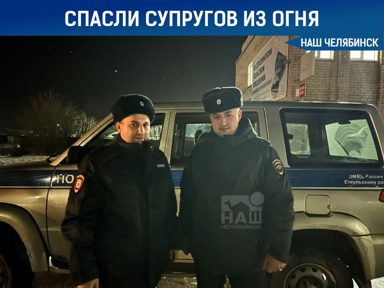 ‍  Полицейские спасли супругов из горящего дома  Стражи порядка из Еткульского района, майор Раун Будаков и младший лейтенант Юрий Сергеев, спасли пожилую чету из горящего дома. Заметив пожар, они самостоятельно проникли в задымленное здание, вынесли на руках мужчину и женщину и передали медикам.   За проявленный героизм и самоотверженность полицейские получили благодарность от руководства.