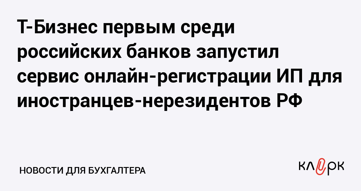 Т Бизнес первым среди российских банков запустил сервис онлайн регистрации ИП для иностранцев нерезидентов РФ Клерк Ру Практическая помощь бухгалтеру RSS Теперь граждане иностранных государств могут стать индивидуальными предпринимателями в России быстро бесплатно и без поездок в налоговую