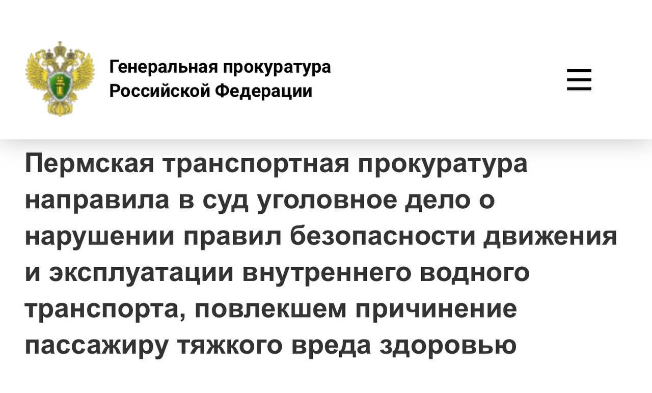 Пермской транспортной прокуратурой утверждено обвинительное заключение по уголовному делу в отношении 44 -летнего местного жителя. Он обвиняется по ч. 1.1 ст. 263 УК РФ  нарушение правил безопасности движения и эксплуатации внутреннего водного транспорта лицом, управляющим маломерным судном, повлекшее по неосторожности причинение тяжкого вреда здоровью человеку .  По версии следствия, 27 сентября 2024 года обвиняемый, являясь судоводителем маломерного судна «Сильвер Шарк», в нарушение правил плавания судов по внутренним водным путям, не убедившись в безопасности маневра, при пересечении судового хода на 2211 км реки Кама столкнулся с открытой бункерной баржей, в результате чего один из пассажиров получил травму головы. Пострадавшему причинен тяжкий вред здоровью.  Уголовное дело направлено в Краснокамский городской суд Пермского края для рассмотрения по существу.  Новость с сайта Генеральной прокуратуры Российской Федерации