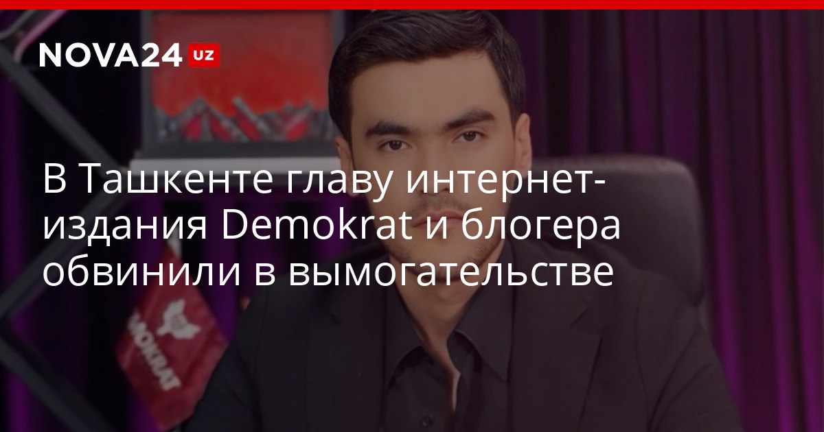 В Ташкенте главу интернет издания Demokrat и блогера обвинили в вымогательстве На Фазлидинхона Мехмонова и Азиза Гоипназарова возбуждено уголовное дело nova24 uz 321285 YouTube Instagram Telegram