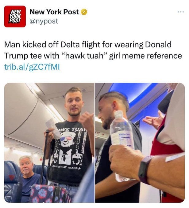 Сарасота, штат Флорида.  Мужчину выгнали с рейса авиакомпании Delta за то, что он был в футболке с Трампом и надписью "Тьфу на вас ". Инцидент произошёл в Sarasota–Bradenton International Airport.  Мужчина сидел в самолёте в ожидании взлёта, когда сотрудник авиакомпании сказала ему, что один неравнодушный гражданин США пожаловался на его футболку.    "Hawk Tuah" - популярный в США мем. Подробнее здесь.