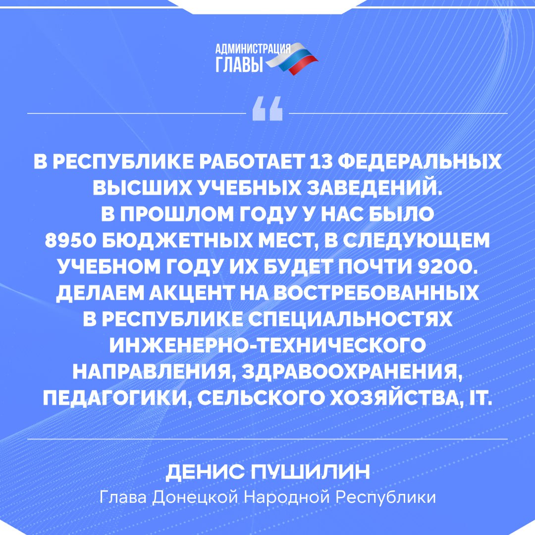 Денис Пушилин: «Мы добились увеличения бюджетных мест в республиканских вузах» На 2025-2026 учебный год количество бюджетных мест в ДНР возрастет до 9 200. В ходе прямого эфира по вопросам детства Глава ДНР Денис Пушилин сообщил, что в Республике работает 13 федеральных вузов. Количество бюджетных мест в этом году — более восьми тысяч, в следующем оно достигнет 9 200. Акцент по бюджетным местам сделан, исходя из потребностей экономики региона. Это подготовка специалистов инженерно-технических направлений, здравоохранения, педагогики, сельского хозяйства, сферы IT.