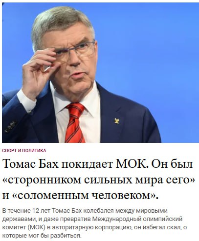 Неожиданно точную характеристику уходящему президенту Международного олимпийского комитета Томасу Баху дала польская Rzecz Pospolita. По мнению ее журналистов, Бах был попросту "соломенным человеком". То есть он никогда не имел своего мнения ни по одному вопросу мироздания, полагаясь на политических деятелей Европы и США.  Надо сказать, что действия Баха нанесли страшный ущерб мировому спорту. Отстранение спортсменов из России и Белоруссии, по сути, подорвало все ключевые спортивные принципы. Можно, конечно, вспоминать предателя Григория Родченкова и доклад Макларена, но вообще-то там хотя бы указывали в качестве причины тему допинга. Сейчас об этом не приходится и говорить.   Олимпийское движение будет очень долго восстанавливаться после таких "методов". По сути, рано или поздно ему будут искать неполитизированную замену. Это уже попытались сделать с помощью Игр БРИКС - результат был достаточно скромный. Но, надо признать, что и первые возрожденные Олимпиады популярными не были.  Что же касается Баха, то он, несомненно, осядет в каком-нибудь теплом кабинете, где ничего не надо будет делать. Оттуда Бах даже не станет подавать голос, получая зарплату. Эта синекура будет для него наградой за убийство мирового спорта в угоду западным политикам.