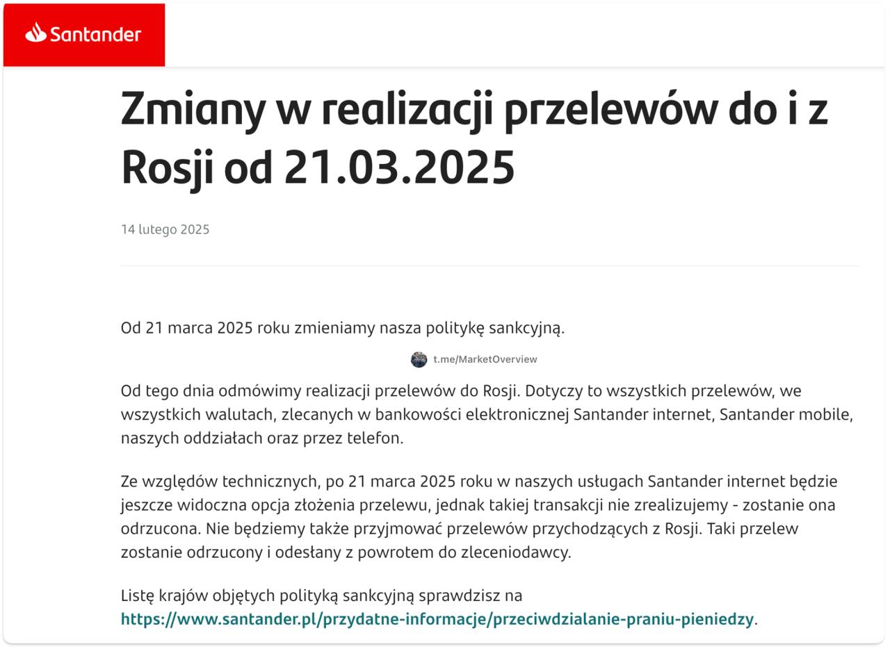 Польский Santander Bank с 21 марта прекращает все переводы в/из России. Банк добавил Россию в свой список стран, на которую распространяется санкционная политика банка. По техническим причинам в мобильном приложении и интернет-банке возможность совершить перевод останется, но банк будет отклонять эти транзакции.  Santander был одним из немногих банков Польши, который открывал счета всем при наличие только PESEL - местный ИНН, который, как пишут, можно было получить за 15 минут. Во мае 2024 г. в банке появились новые правила для граждан России и Беларуси, в том числе при наличие Karta pobytu  местного ВНЖ , которые дискриминировали клиентов по паспорту. Также польский Santander долгое время выступал банком-корреспондентом для одного из российских банков, отношения прекратились в середине 2023 г.  релиз