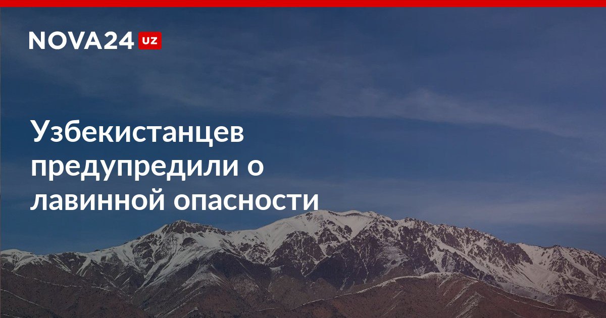 Узбекистанцев предупредили о лавинной опасности Граждан по предгорным и горным районам республики призвали соблюдать осторожность nova24 uz 319464 NOVA24 LIVE