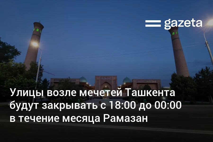 С 18 февраля в связи с вечерней молитвой во время Рамазана улицы возле ряда мечетей в Ташкенте будут закрывать ежедневно с 18 00 до 00 00 для движения транспорта Список и карта   www gazeta uz ru 2026 02 18 traffic movement Telegram Instagram YouTube