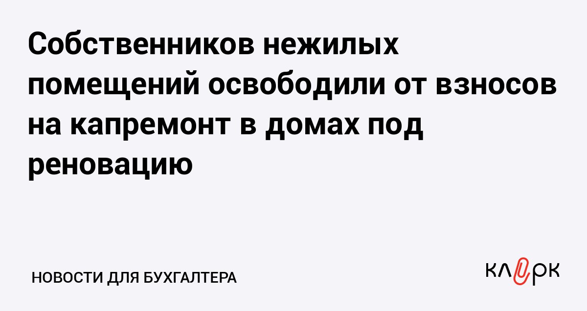 Собственников нежилых помещений освободили от взносов на капремонт в домах под реновацию Клерк Ру Практическая помощь бухгалтеру RSS Уже уплаченные средства на капитальный ремонт останутся у городских властей их не вернут владельцам недвижимости