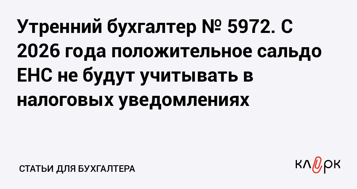 Утренний бухгалтер 5972 С 2026 года положительное сальдо ЕНС не будут учитывать в налоговых уведомлениях Клерк Ру Практическая помощь бухгалтеру RSS С 1 января 2026 года вступает в силу закон по которому изменится порядок расчета сумм налогов для физлиц