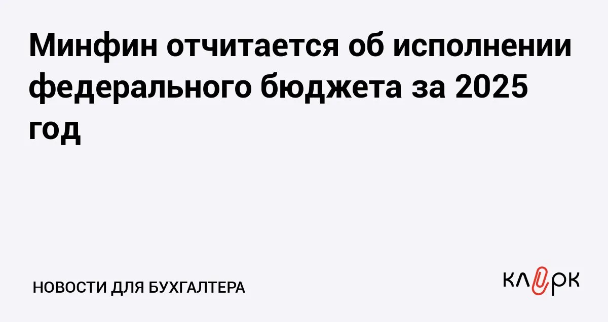 Минфин отчитается об исполнении федерального бюджета за 2025 год Клерк Ру Практическая помощь бухгалтеру RSS Федеральный бюджет России был исполнен в соответствии с целевыми параметрами первичный дефицит составил 1 2 ВВП