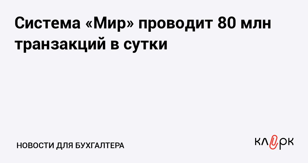 Система Мир проводит 80 млн транзакций в сутки Клерк Ру Практическая помощь бухгалтеру RSS Картам Мир уже 15 лет за это время общий объем операций превысил 100 трлн рублей