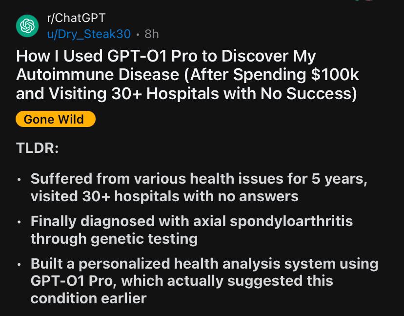 ChatGPT o1 Pro помог найти диагноз, который врачи не могли определить пять лет.  Всё началось с того, что у мужчины появились странные симптомы: постоянная усталость, травмы на пустом месте, медленное восстановление после тренировок и сильные боли. Он обошёл более 30 больниц, потратил $100,000 на обследования, но без результата.  Перед очередным визитом к врачу он загрузил все свои медицинские данные и симптомы в ChatGPT, и нейросеть сразу же назвала возможный диагноз, который позже подтвердили врачи через генетическое тестирование — это оказался аксиальный спондилоартрит.  Искусственный интеллект: 1, медицина: 0.
