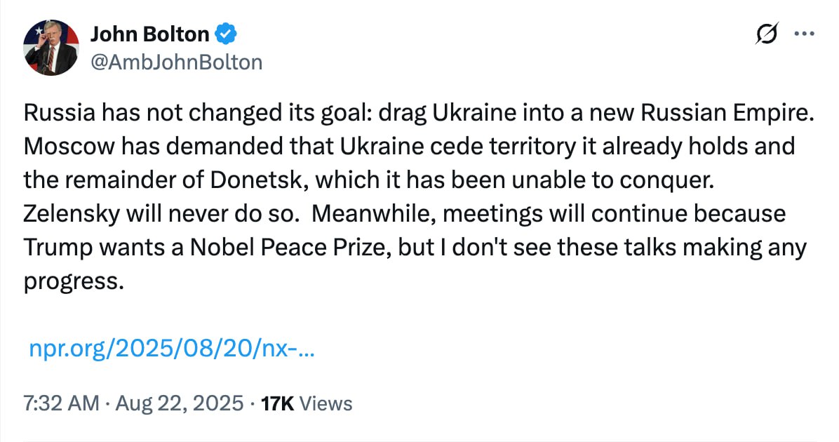 Пока по сообщениям СМИ в доме бывшего советника Трампа по национальной безопасности John Bolton идет обыск силами ФБР сам Болтон опубликовал такое сообщение У России не изменилась цель втянуть Украину в новую Российскую империю Москва потребовала чтобы Украина уступила территории которые она уже контролирует и остальную часть Донецкой области которую она не смогла завоевать Зеленский никогда на это не пойдет Тем временем встречи будут продолжаться потому что Трамп хочет получить Нобелевскую премию мира но я не вижу чтобы эти переговоры принесли какой либо прогресс