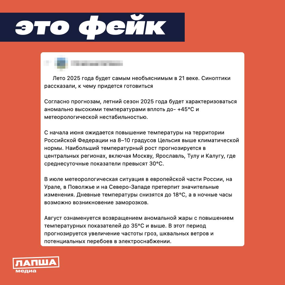 В Гидрометцентре опровергли прогнозы, что лето 2025 года станет самым «необъяснимым» за XXI век. Слухи появились на фоне искажения информации. Речь шла о средней глобальной температуре, а не о температуре в европейской или в азиатской части России. Средняя глобальная температура увеличилась, и это связано с повышением температуры Мирового океана. По прогнозам синоптиков, летом 2025 года не ожидается ни аномально низких, ни аномально высоких температур. Однако в некоторых регионах страны всё же возможны отклонения от средних значений на протяжении всего сезона. Ранее появились слухи, что это лето запомнится россиянам экстремальными температурами до +45°C и переменчивыми погодными условиями вплоть до морозов в июле. Cлухи могли возникнуть на фоне зимы и весны, которые были переменчивыми. Температура то резко повышалась, то снижалась, что сбивало с толку. Подпишитесь на «Лапша Медиа»