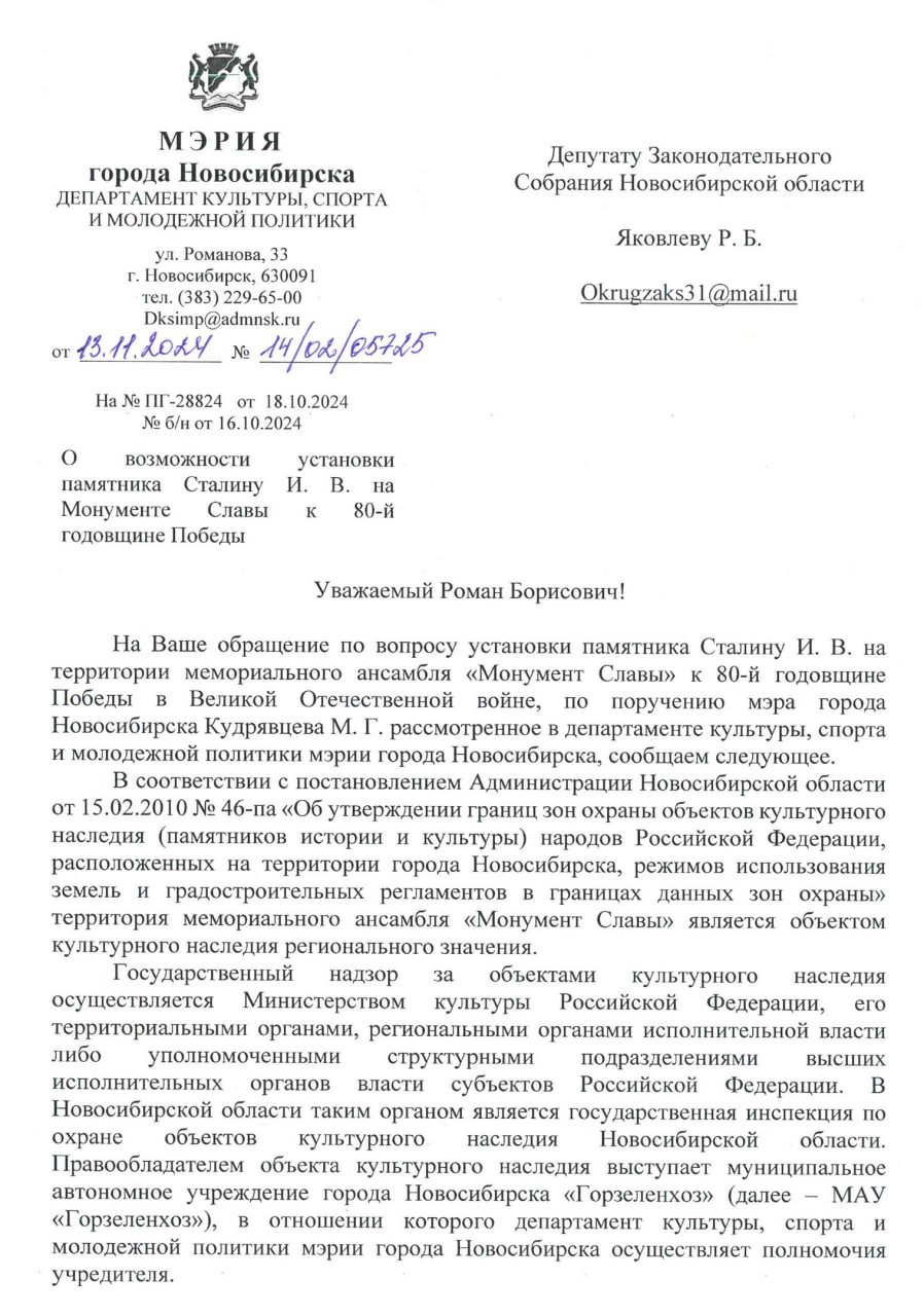 Мэрия Новосибирска оказалась против памятника Сталину на Монументе Славы  Депутат заксобрания Новосибирской области Роман Яковлев  КПРФ  предложил мэрии Новосибирска установить памятник Иосифу Сталину на территории мемориала Великой Отечественной войны — Монументе Славы. Городская администрация дала расплывчатый ответ, но попросила подумать над установкой бюста где-нибудь в другом месте, следует из письма, опубликованном Яковлевым во «ВКонтакте».  «Осуществление мероприятий по размещению новых объектов на территории мемориального ансамбля „Монумент Славы“ нарушает требования норм законодательства, действующих в сфере охраны объектов культурного наследия. Празднование такой значимой даты [80-летия победы в Великой Отечественной войне] требует особого внимания к вопросам сохранения исторической памяти и патриотического воспитания молодёжи, — сказано в ответе вице-мэра Ксении Антоновой, которая курирует культуру. — Ваша инициатива по установке памятника генералиссимусу Советского Союза Сталину И. В. Поднимает важные вопросы о значении исторических фигур в контексте нашей истории. В свою очередь предлагаем вам рассмотреть иную территорию для размещения памятника».    В Новосибирске во время сталинских репрессий работала пересыльная тюрьма НКВД. Это был один из главных тюремных распределителей в СССР. По различным данным, только на её территории были расстреляны до 2 тыс. человек. После закрытия тюрьмы в 1951 году на её месте работал областной психоневрологический диспансер.   В начале 2012 года здание снесли, на его месте начали строить жилой комплекс бизнес-класса, но время работ нашли останки людей — 734 костных фрагментов и семь черепов, относящихся предположительно к 1930-м — 1940-м годам.  В августе 2013 года на заборе стройплощадки общественники повесили баннер с надписью «Здесь расстреливали людей. Новосибирская пересыльная тюрьма», но его вскоре убрали. В соседнем с территорией Нарымском сквере установлен памятник жертвам политических репрессий.    В Новосибирске уже есть один памятник Сталину  на фото . Его открыли 9 мая 2018 года на территории обкома КПРФ.  Подписаться  Прислать новость  Помочь бустами