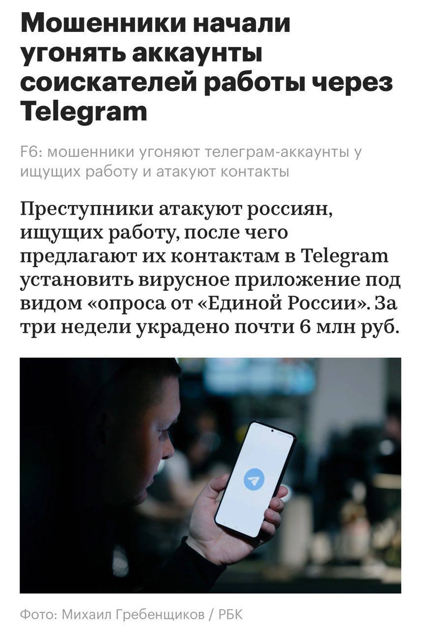 Мошенники воруют Telegram-аккаунты соискателей и втягивают их в спам-сети — МВД  Афера выглядит как обычный поиск работы, но на деле это многоходовка.  Как работает схема: • Кандидату предлагают заполнить резюме через «удобное» приложение. На самом деле это фишинговая программа, которая мгновенно крадёт данные и угоняет аккаунт.  • Затем преступники используют взломанные аккаунты, чтобы рассылать «опросы» контактам жертвы. В итоге доверчивые люди скачивают троян-приложение, которое сливает доступы к онлайн-банку и деньги со счетов.  Как не попасться: — Никогда не вводите данные в сомнительных приложениях. — Остерегайтесь предложений скачать файлы вне официальных маркетплейсов. — Включите двухфакторную аутентификацию в Telegram — так угнать аккаунт будет сложнее.  Если такое сообщение пришло от знакомого — лучше сразу проверить, не взломали ли его аккаунт.  5   1337