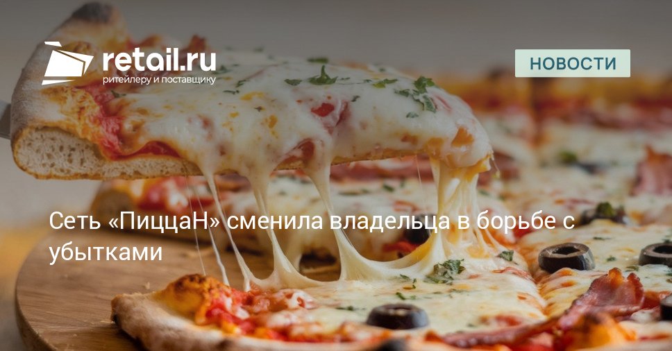 В сети ПиццаН созданной на базе бывших ресторанов Pizza Hut сменился основной владелец retailНовости