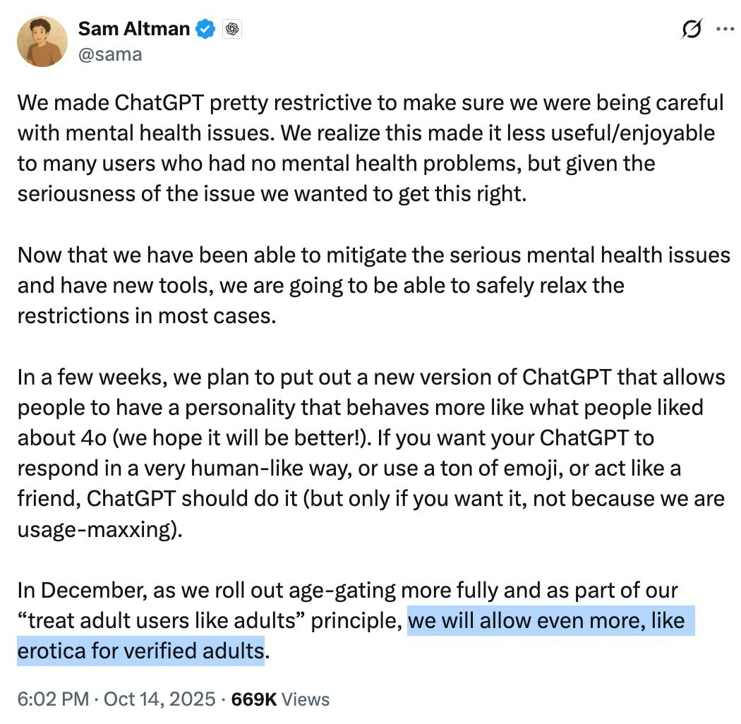 Сэм Альтман объявил что OpenAI снимет часть ограничений с ChatGPT и разрешит создание эротического контента но только для верифицированных взрослых пользователей Компания собирается внедрить систему подтверждения возраста и обещает относиться ко взрослым как к взрослым Альтман пояснил что изначально ChatGPT был чрезмерно ограничен из за опасений по поводу психического здоровья пользователей Теперь по его словам эти риски снижены и чат бот станет более человечным с эмоциональными ответами и индивидуальным стилем общения К декабрю OpenAI намерена превратить ChatGPT в инструмент максимально приближённый к живому собеседнику