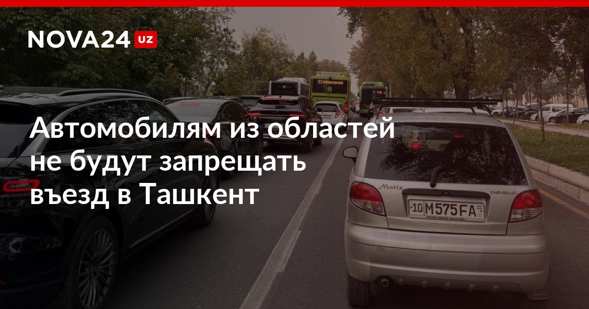 Автомобилям из областей не будут запрещать въезд в Ташкент Хокимият ответил на слухи в социальных сетях о введении новых ограничений nova24 uz 316012 NOVA24 LIVE