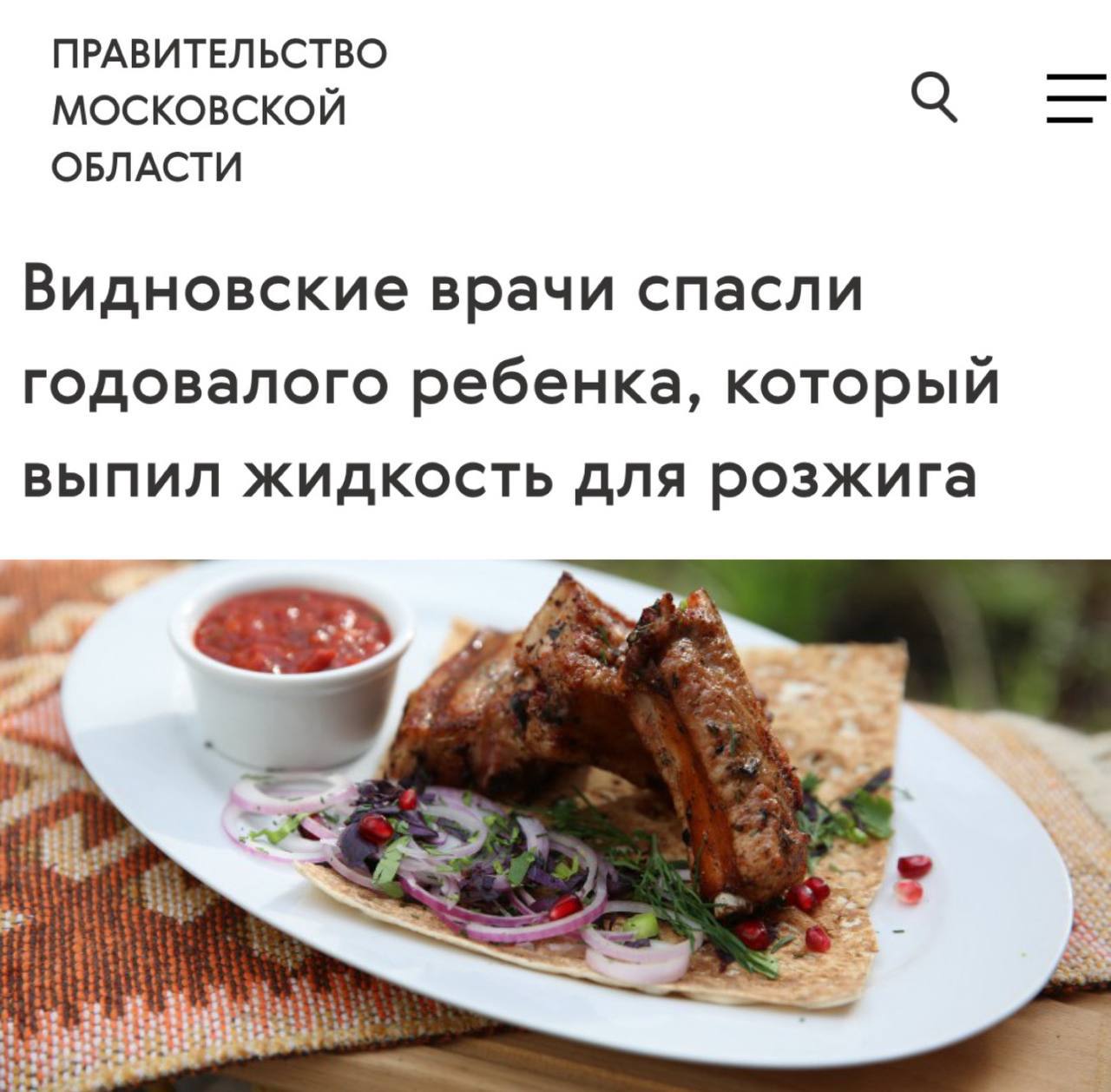 «Видновские врачи спасли годовалого ребенка, который выпил жидкость для розжига»: Пикник на природе с шашлыками закончился в больнице. «Родители заподозрили неладное из-за странного запаха от ребенка и вызвали медиков. Врачи сразу провели малышу экстренное промывание желудка. Ребенку повезло — средство которое он выпил было на парафиновой основе. Все могло закончиться значительно хуже, так как жидкости для розжига вызвают химическую пневмонию – тяжелое поражение легких вследствие воздействия токсичных паров — говорят врачи»