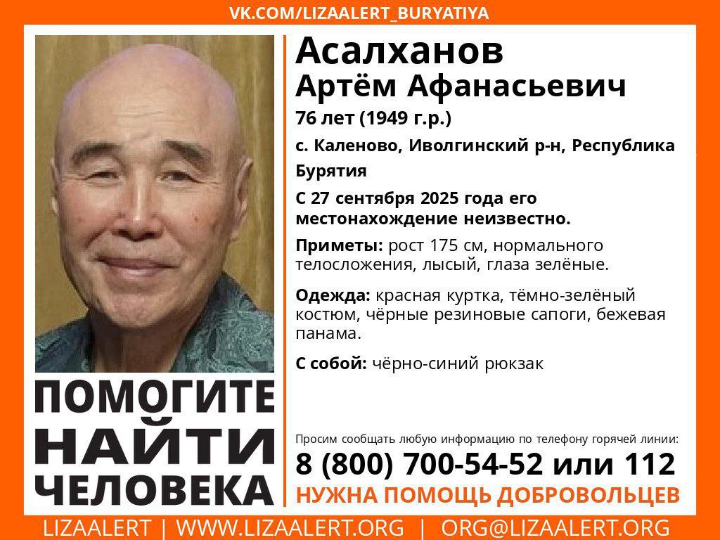 В Бурятии пропал 76 летний дедушка В Бурятии ищут 76 летнего Асалханова Артёма родом из села Каленово Иволгинского района Его местонахождение неизвестно с 27 сентября 2025 года Приметы рост 175 см нормального телосложения лысый глаза зеленые Был одет в красную куртку темно зеленый костюм черные резиновые сапоги и бежевую панаму С собой был чёрно синий рюкзак Любую информации о местонахождении пропавшего просят сообщать по телефону 8 800 700 54 52 или 112 Бурятия Подробнее в Номер один Сообщить нам свою новость можно по кнопке Письмо в редакцию