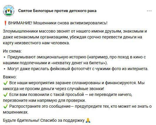 Мошенники обманывают белгородцев, заставляя переводить деньги на неизвестные банковские карты от имени «Святого Белогорья против детского рака» Они часто используют эмоциональные истории, например, якобы не хватает средств на поход в кино, и показывают поддельные отчёты о якобы проделанной работе. В самой организации призывают не верить таким звонкам и напоминают, что не собирают пожертвования через случайные телефонные обращения. Проголосовать за канал: голос! ЧП Белгородская область - подписаться Написать нам Чат - перейти