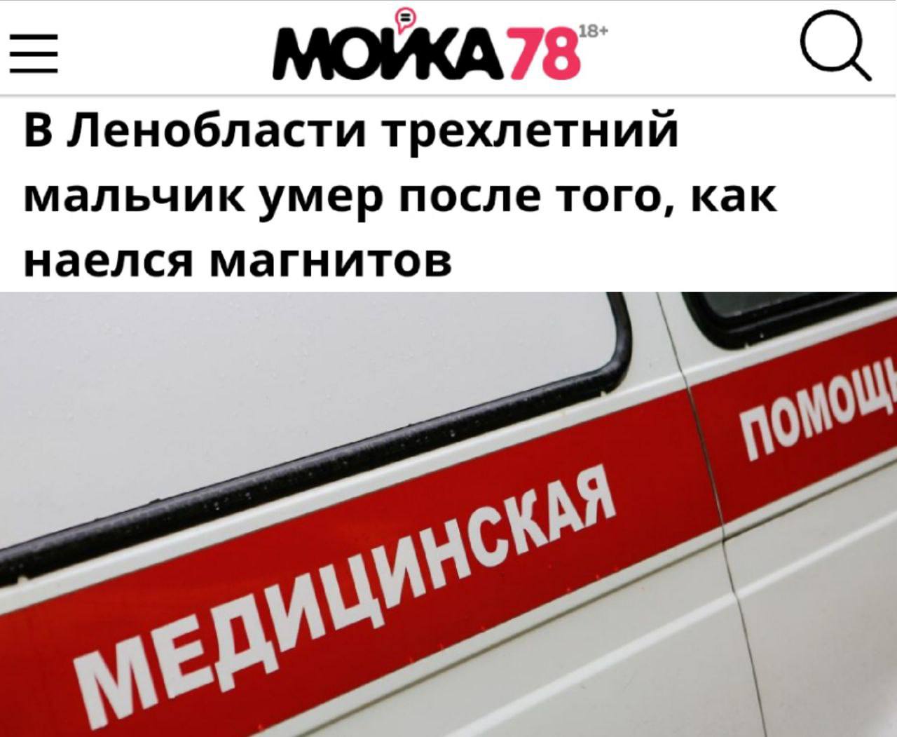 «В Ленобласти трехлетний мальчик умер после того, как наелся магнитов»: Магнитные игрушки превратились в смертельную опасность для детей.   «Вечером 4 октября в одну из детских больниц врачи скорой помощи доставили трехлетнего мальчика, находящегося в тяжелом состоянии. Медики диагностировали у ребенка каловый перимонит, острую кишечную непроходимость, множественную перфорацию желудка, а также инородные предметы в желудке. Как оказалось, дома малыш проглотил магниты, а спустя шесть дней, 10 октября, скончался»