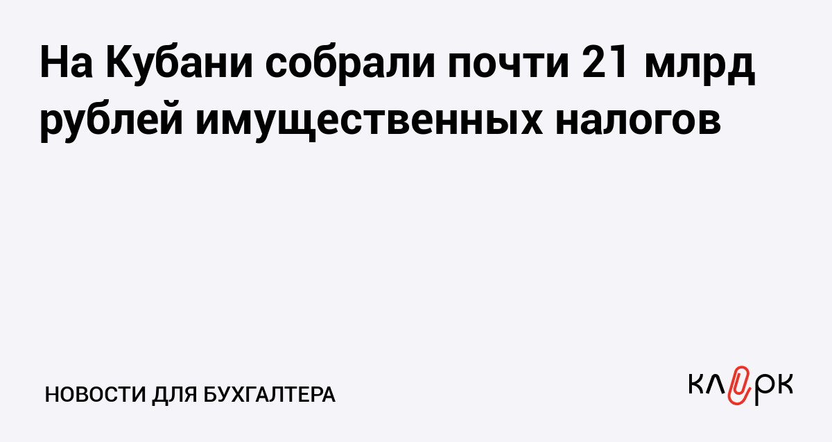 На Кубани собрали почти 21 млрд рублей имущественных налогов Клерк Ру Практическая помощь бухгалтеру RSS Собираемость по имущественным налогам физлиц превысила 90
