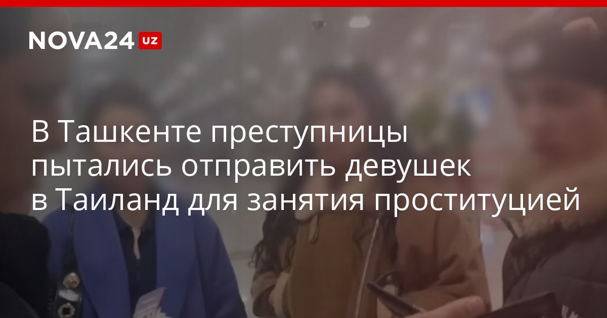 В Ташкенте преступницы пытались отправить девушек в Таиланд для занятия проституцией Подозреваемые предложили девушкам работу танцовщицами в клубе nova24 uz 320145 YouTube Instagram Telegram