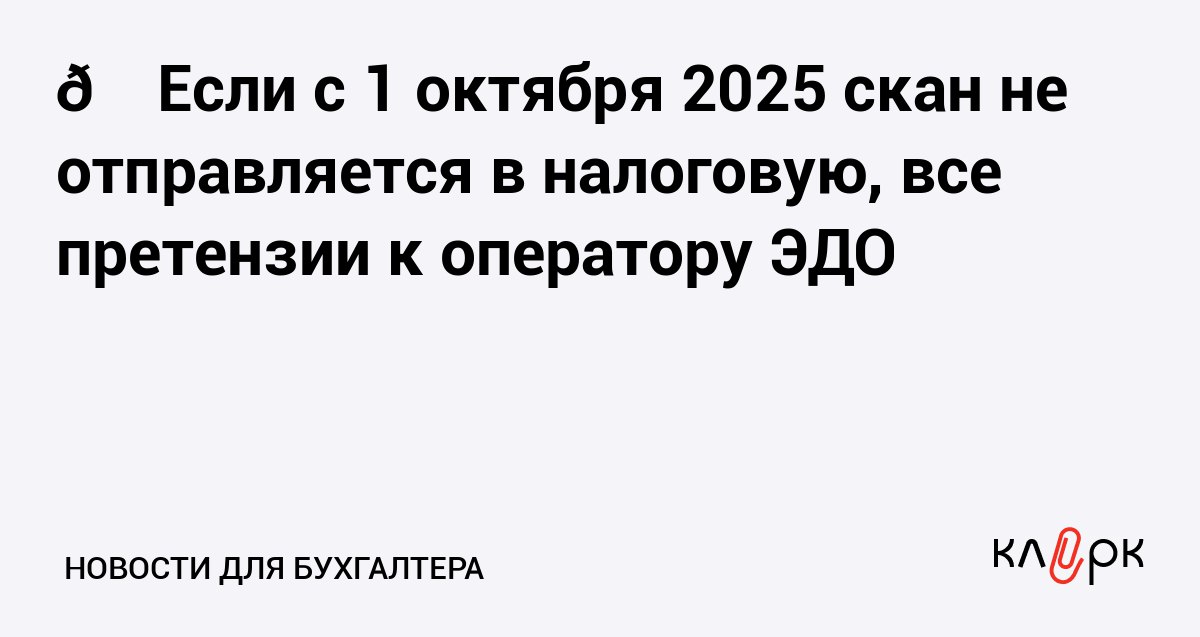 Если с 1 октября 2025 скан не отправляется в налоговую все претензии к оператору ЭДО Клерк Ру Практическая помощь бухгалтеру RSS С 01 10 2025 ФНС уменьшила размер файлов в том числе сканов для отправки в налоговые органы
