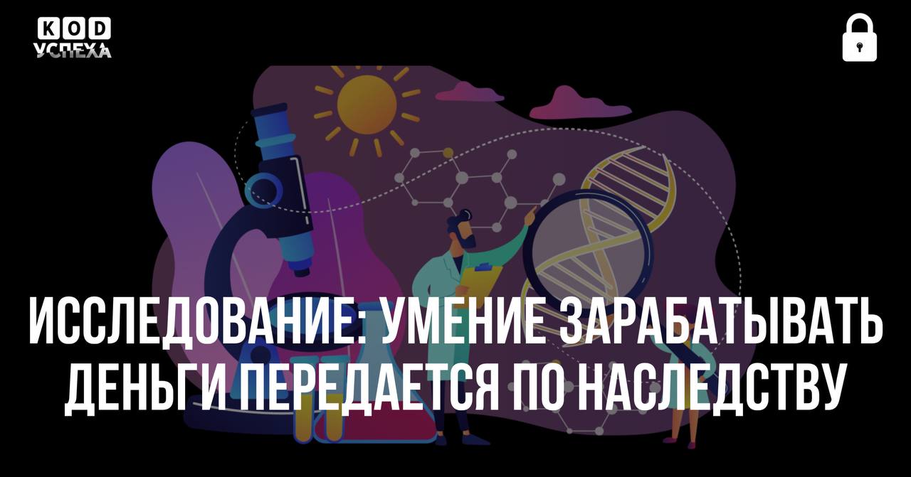 Умение зарабатывать деньги передается по наследству, как показало исследование.   Ученые проанализировали 668 тысяч человек и выявили гены, связанные с заработком.  Интересные факты:    Гены, связанные с учебой, часто связаны с «денежными»;    В обществе с сильным неравенством небольшое преимущество в генах дает значительный прирост дохода;    Каждый «денежный» ген увеличивает доход на долю процента, вплоть до 25%;    Люди с «денежными» генами реже страдают ожирением, диабетом и депрессией, но более склонны к риску.  Код успеха   Бизнес и Финансы