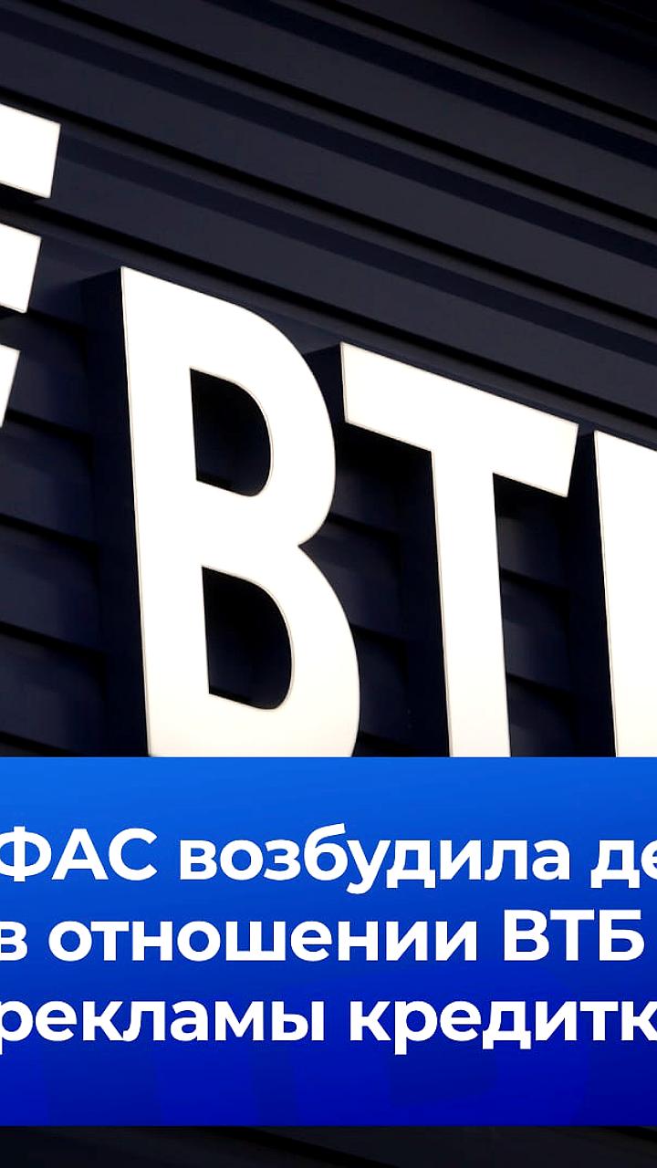 ФАС возбудила дело против ВТБ из-за нарушений в рекламе