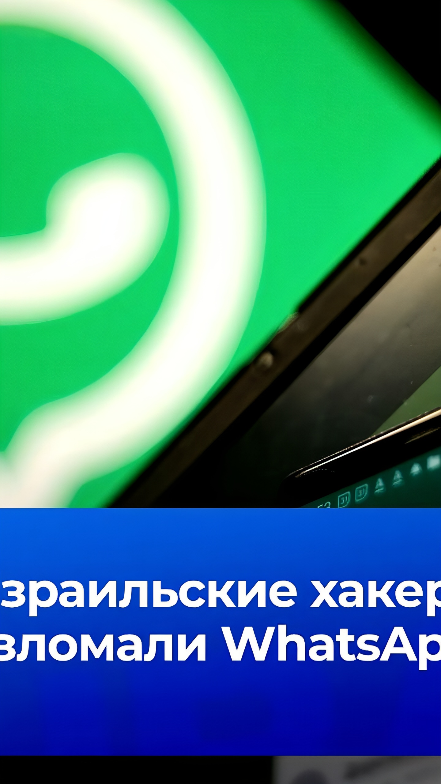 Взлом WhatsApp: израильское ПО Paragon Solutions нацелилось на журналистов и активистов