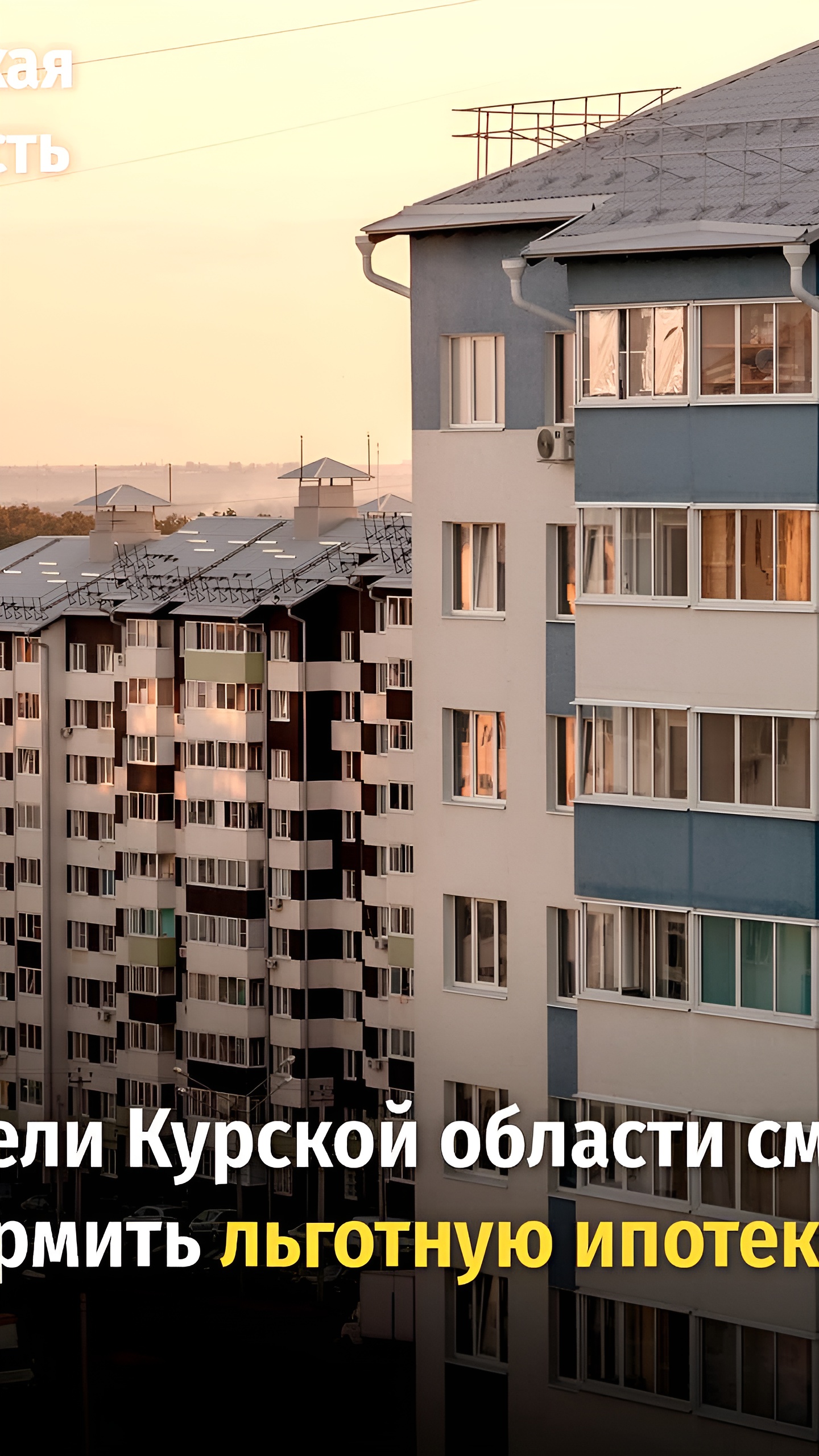 Льготная ипотека под 2% для жителей Курской и Белгородской областей продлена до 2026 года